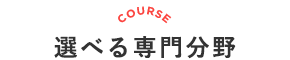 選べる専門分野 COURSE